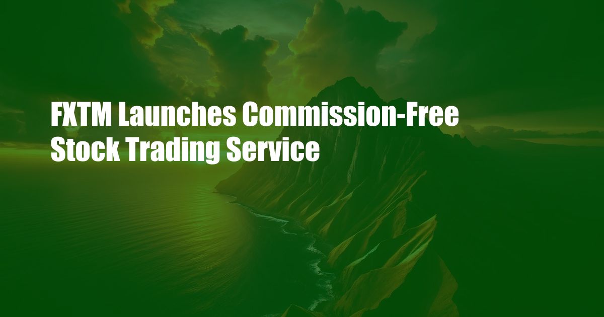 FXTM Launches Commission-Free Stock Trading Service